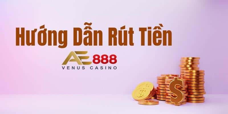 Hướng dẫn rút tiền AE888 nhanh nhất hiện tại 1 huong-dan-rut-tien-ae888