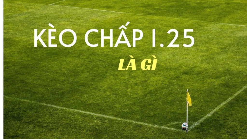 Kèo chấp 1.25 - Chi tiết các bước hướng dẫn chơi kèo chấp 1.25 1 keo-chap-1-25